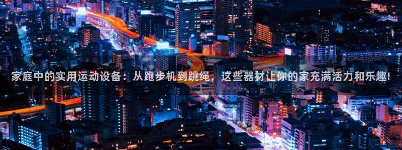 k1体育官方正版app新能源：家庭中的实用运动设备：从跑步机