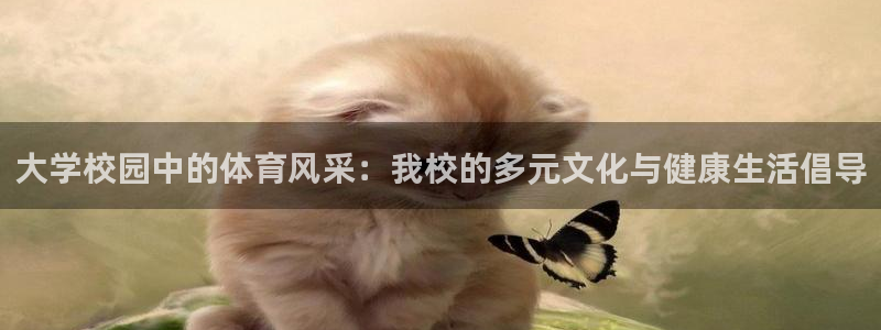 3377体育网页登录入口：大学校园中的体育风采：我校的多元文化与健康生活倡导