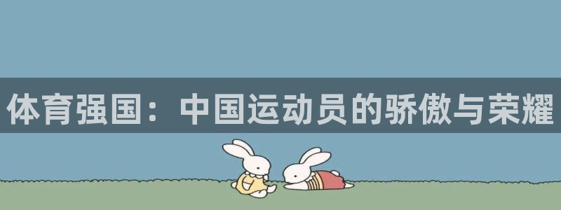 3377体育网页登录入口：体育强国：中国运动员的骄傲与荣耀