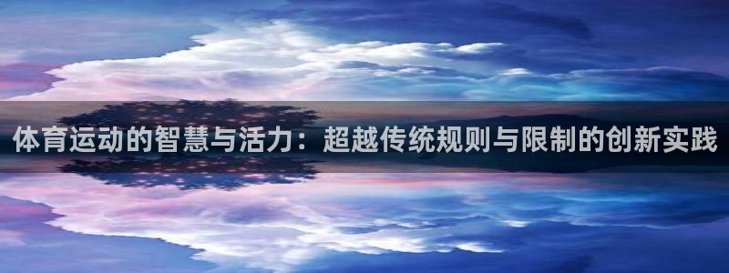 3377体育：体育运动的智慧与活力：超越传统规则与限制的创新实践